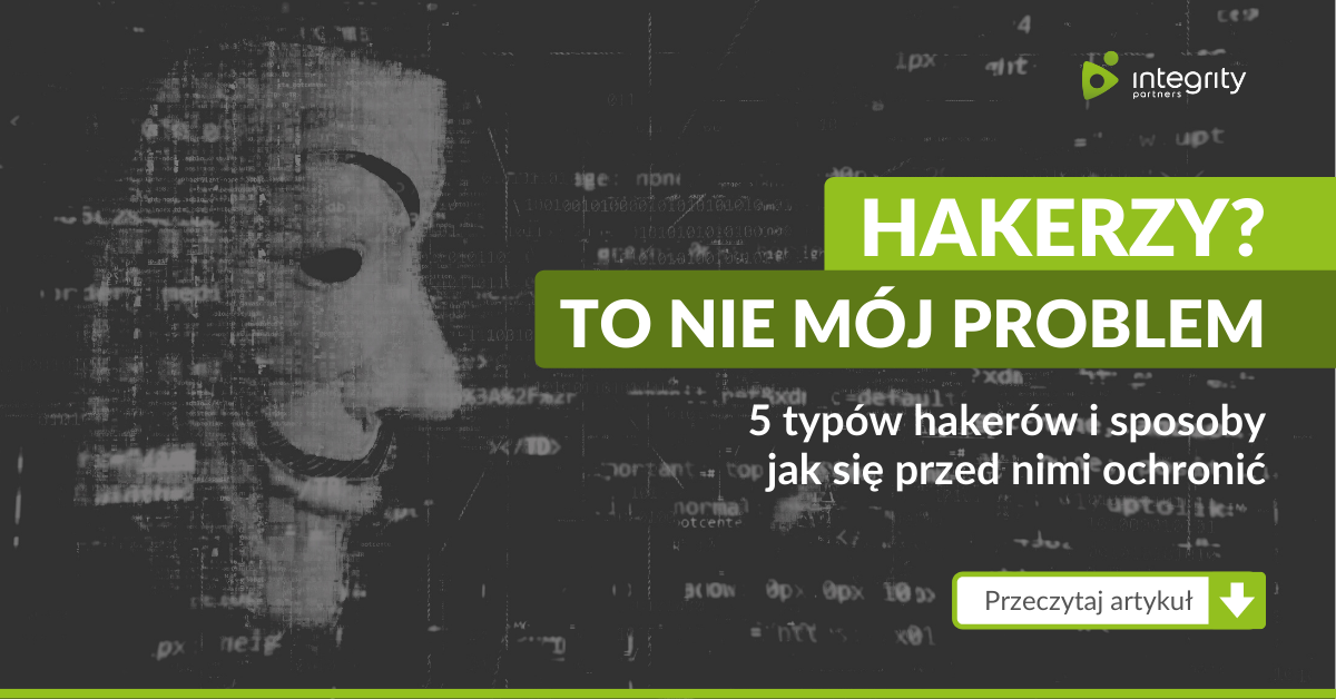 Hakerzy To nie mój problem…5 typów hakerów i sposoby jak się przed nimi ochronić